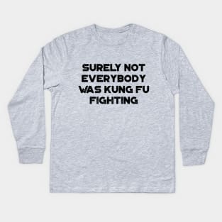 Surely Not Everybody Was Kung Fu Fighting Funny Vintage Retro Kids Long Sleeve T-Shirt